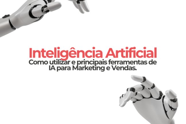 Inteligência Artificial: como utilizar e principais ferramentas de IA para marketing e vendas